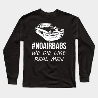 No Air Bags We Die Like Real Men Funny Gift For Car Enthusiasts Long Sleeve T-Shirt